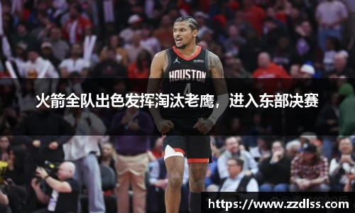 火箭全队出色发挥淘汰老鹰，进入东部决赛