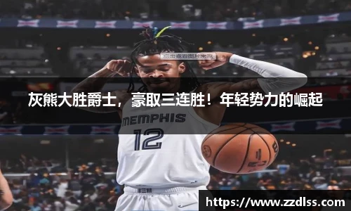 灰熊大胜爵士，豪取三连胜！年轻势力的崛起