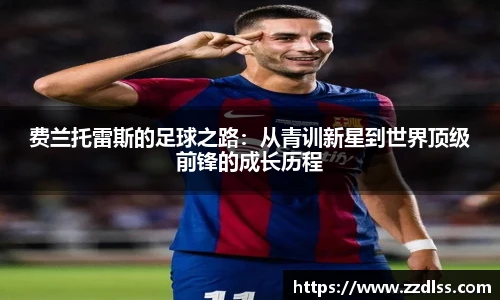 费兰托雷斯的足球之路：从青训新星到世界顶级前锋的成长历程