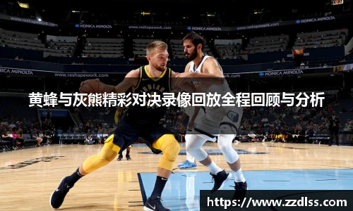 黄蜂与灰熊精彩对决录像回放全程回顾与分析