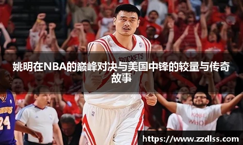 姚明在NBA的巅峰对决与美国中锋的较量与传奇故事